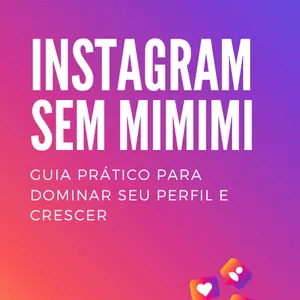 Instagram Sem Mimimi Guia prático para Dominar seu Perfil e Crescer