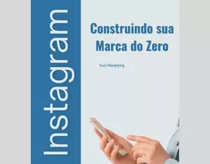 Instagram Construindo Sua Marca do Zero: O Guia Definitivo para Bombar Sua Presença Online