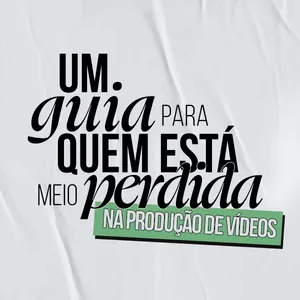 Guia pra quem está meio perdida na produção de vídeos: tudo o que você precisa saber