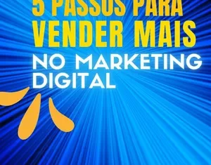 5 Passos pra Vender mais no Marketing: Dicas Infalíveis para Aumentar Suas Vendas
